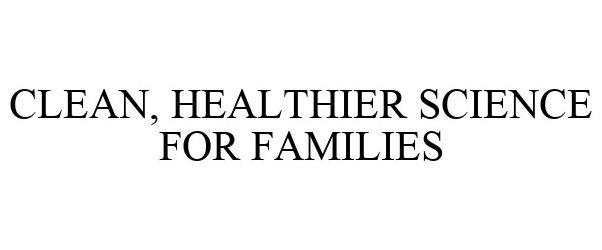  CLEAN, HEALTHIER SCIENCE FOR FAMILIES