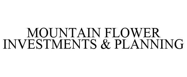 Trademark Logo MOUNTAIN FLOWER INVESTMENTS & PLANNING