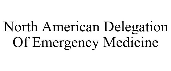 Trademark Logo NORTH AMERICAN DELEGATION OF EMERGENCY MEDICINE