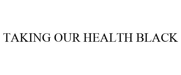 Trademark Logo TAKING OUR HEALTH BLACK