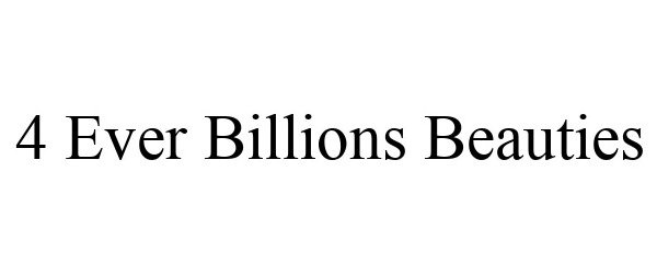 Trademark Logo 4 EVER BILLIONS BEAUTIES