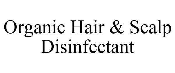 Trademark Logo ORGANIC HAIR & SCALP DISINFECTANT