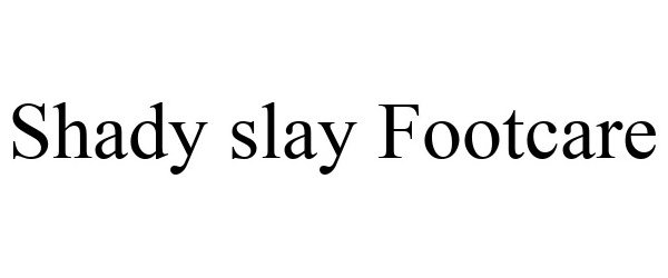 Trademark Logo SHADY SLAY FOOTCARE