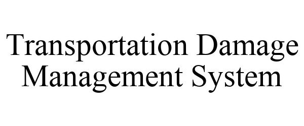 Trademark Logo TRANSPORTATION DAMAGE MANAGEMENT SYSTEM
