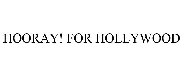 Trademark Logo HOORAY! FOR HOLLYWOOD