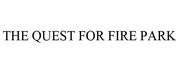 Trademark Logo THE QUEST FOR FIRE PARK