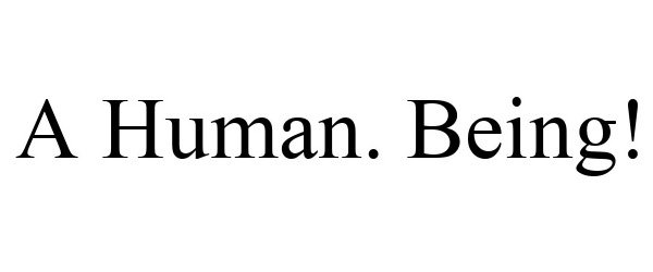 Trademark Logo A HUMAN. BEING!