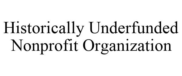  HISTORICALLY UNDERFUNDED NONPROFIT ORGANIZATION