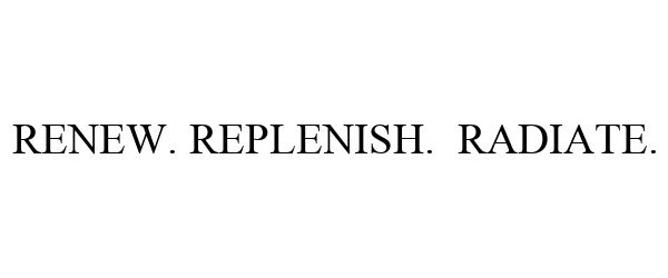 Trademark Logo RENEW. REPLENISH. RADIATE.
