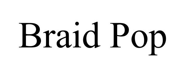 Trademark Logo BRAID POP