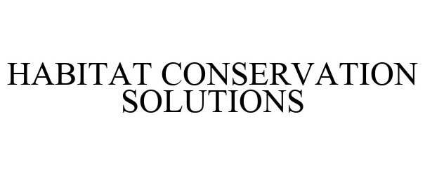 Trademark Logo HABITAT CONSERVATION SOLUTIONS