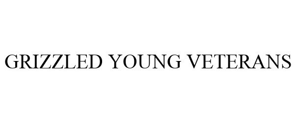 Trademark Logo GRIZZLED YOUNG VETERANS