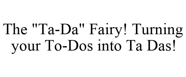  THE &quot;TA-DA&quot; FAIRY! TURNING YOUR TO-DOS INTO TA DAS!