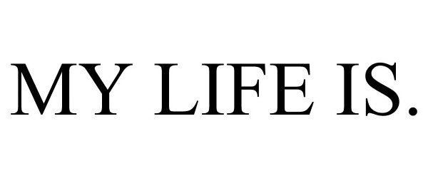 Trademark Logo MY LIFE IS.