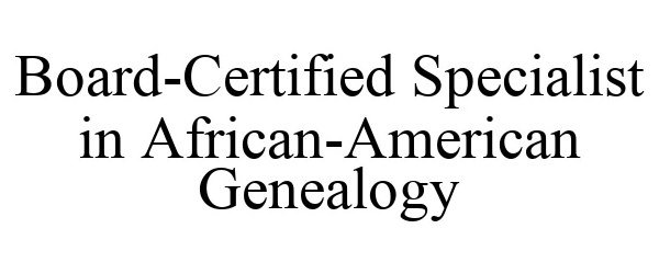  BOARD-CERTIFIED SPECIALIST IN AFRICAN-AMERICAN GENEALOGY