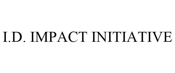  I.D. IMPACT INITIATIVE