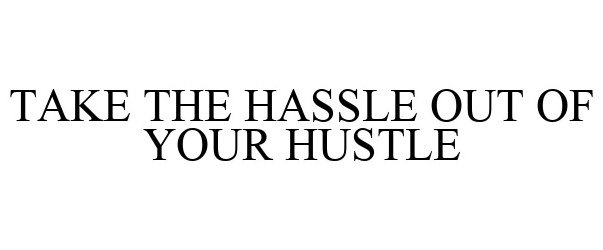  TAKE THE HASSLE OUT OF YOUR HUSTLE