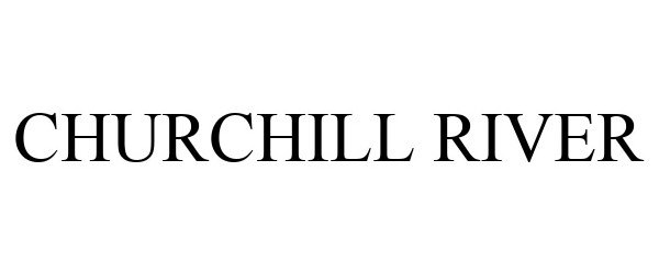 Trademark Logo CHURCHILL RIVER