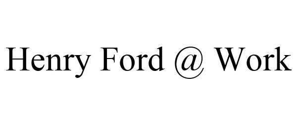 Trademark Logo HENRY FORD @ WORK