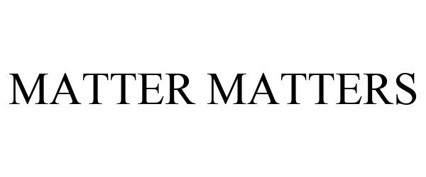  MATTER MATTERS