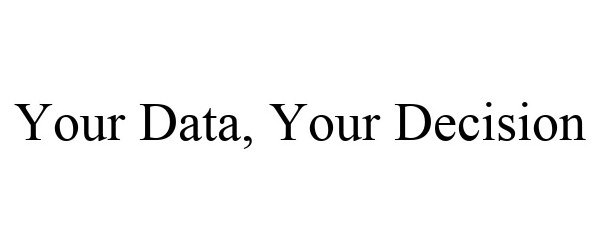  YOUR DATA, YOUR DECISION