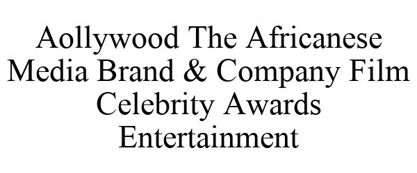  AOLLYWOOD THE AFRICANESE MEDIA BRAND &amp; COMPANY FILM CELEBRITY AWARDS ENTERTAINMENT