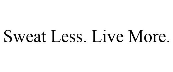  SWEAT LESS. LIVE MORE.
