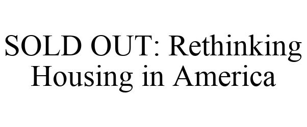 Trademark Logo SOLD OUT: RETHINKING HOUSING IN AMERICA