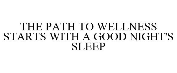  THE PATH TO WELLNESS STARTS WITH A GOOD NIGHT'S SLEEP