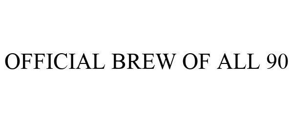  OFFICIAL BREW OF ALL 90