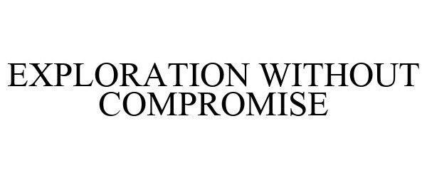  EXPLORATION WITHOUT COMPROMISE