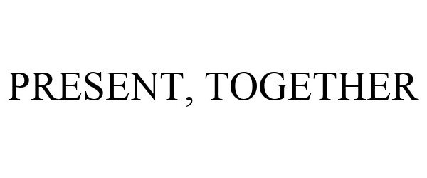 Trademark Logo PRESENT, TOGETHER