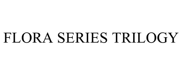 Trademark Logo FLORA SERIES TRILOGY