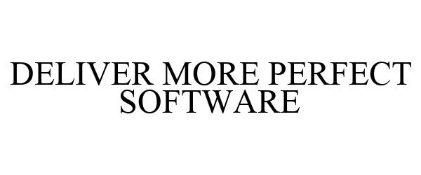  DELIVER MORE PERFECT SOFTWARE