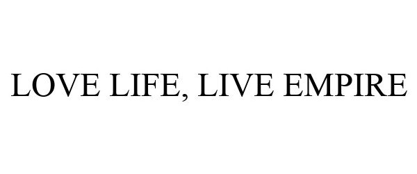 Trademark Logo LOVE LIFE, LIVE EMPIRE