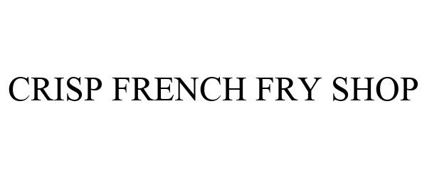 Trademark Logo CRISP FRENCH FRY SHOP