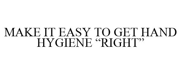  MAKE IT EASY TO GET HAND HYGIENE &quot;RIGHT&quot;