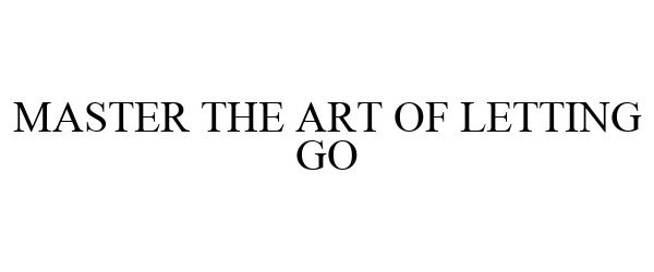  MASTER THE ART OF LETTING GO