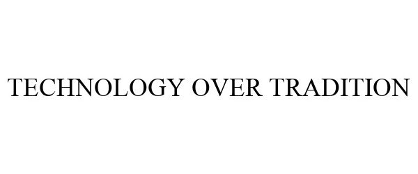 Trademark Logo TECHNOLOGY OVER TRADITION