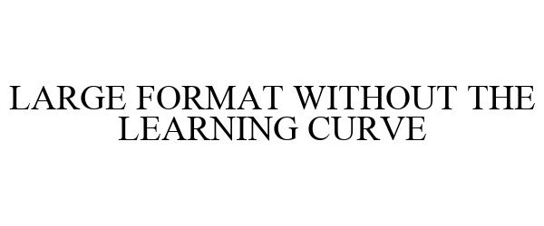 Trademark Logo LARGE FORMAT WITHOUT THE LEARNING CURVE