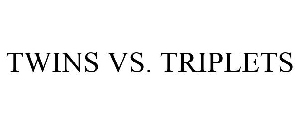  TWINS VS. TRIPLETS