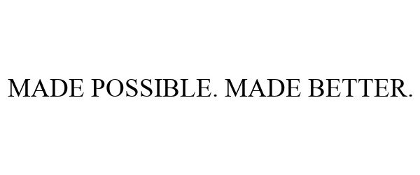  MADE POSSIBLE. MADE BETTER.