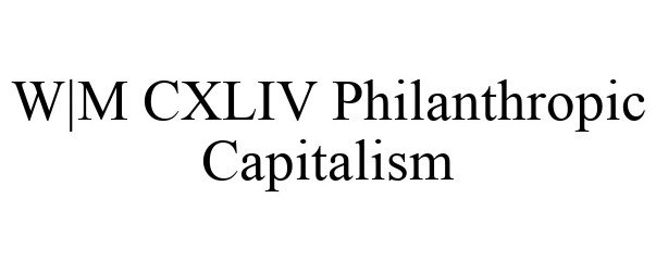 Trademark Logo W|M CXLIV PHILANTHROPIC CAPITALISM