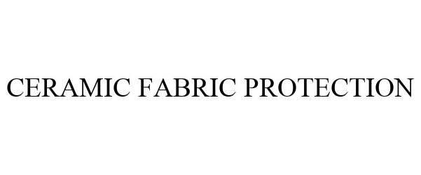 Trademark Logo CERAMIC FABRIC PROTECTION