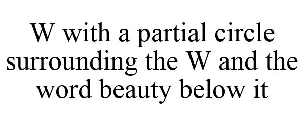 Trademark Logo W WITH A PARTIAL CIRCLE SURROUNDING THE W AND THE WORD BEAUTY BELOW IT