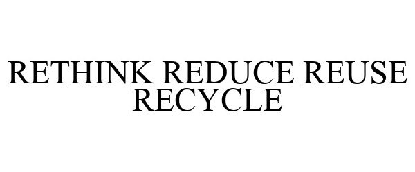  RETHINK REDUCE REUSE RECYCLE