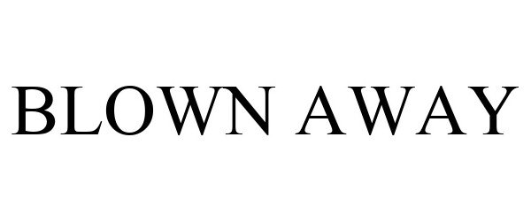Trademark Logo BLOWN AWAY
