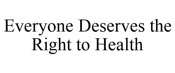  EVERYONE DESERVES THE RIGHT TO HEALTH