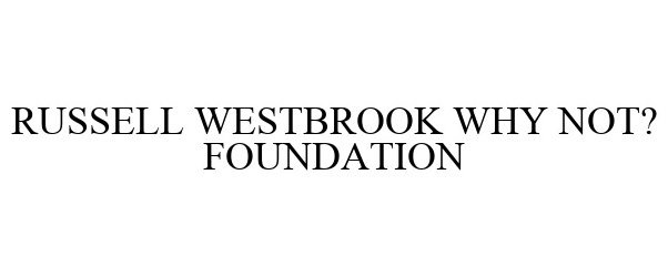 Trademark Logo RUSSELL WESTBROOK WHY NOT? FOUNDATION