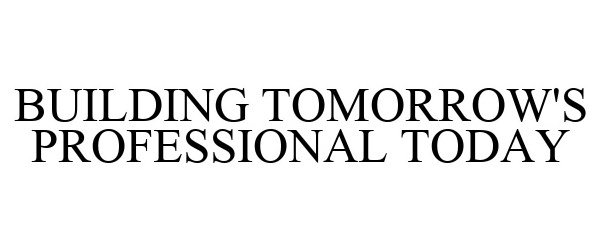  BUILDING TOMORROW'S PROFESSIONAL TODAY